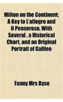 Milton on the Continent; A Key to L'Allegro and Il Penseroso, with Several, a Historical Chart, and an Original Portrait of Galileo