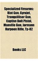 Specialized Firearms: Riot Gun, Gyrojet, Tranquilliser Gun, Captive Bolt Pistol, Manville Gun, Jarmann Harpoon Rifle, Tp-82(English)