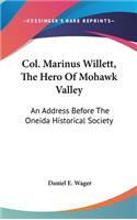 Col. Marinus Willett, the Hero of Mohawk Valley: An Address Before the Oneida Historical Society