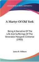 A Martyr of Old York: Being a Narrative of the Life and Sufferings of the Venerable Margaret Clitheroe (1900)