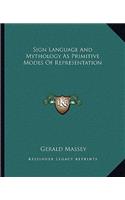 Sign Language And Mythology As Primitive Modes Of Representation: (English)