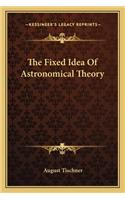 Fixed Idea of Astronomical Theory