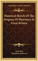 Historical Sketch of the Progress of Pharmacy in Great Britain