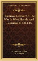 Historical Memoir Of The War In West Florida And Louisiana In 1814-15