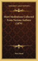 Short Meditations Collected From Various Authors (1879): (English)