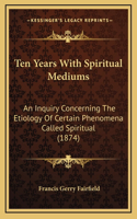 Ten Years With Spiritual Mediums
