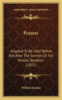 Prayers: Adapted To Be Used Before And After The Sermon, Or For Private Devotion (1837)