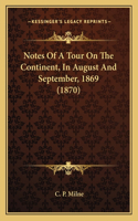 Notes Of A Tour On The Continent, In August And September, 1869 (1870)