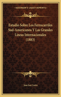 Estudio Sobre Los Ferrocarriles Sud-Americanos y Las Grandes Lineas Internacionales (1883)