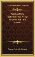 Aarsberetning Vedkommende Norges Fiskerier For 1899 (1900)