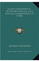 Jacobi Gothofredi Jc. De Diversis Regulis Juris Antiqui Commentarius V2 (1780)