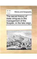 The secret history of state intrigues in the management of the Scepter, in the late reign.