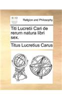 Titi Lucretii Cari de Rerum Natura Libri Sex.