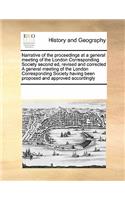 Narrative of the proceedings at a general meeting of the London Corresponding Society second ed, revised and corrected A general meeting of the London Corresponding Society having been proposed and approved accordingly