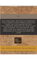 The Principall Passages of Germany, Italy, France, and Other Places for These Last Sixe Moneths Past Historically Reduced to Time, Place, and Action, Till the End of the Yeare 1636. All Taken Out of Good Originals by an English Mercury. (1636)
