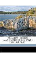 Bulletin - Societe Mathematique de France Volume 36-37