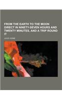 From the Earth to the Moon Direct in Ninety-Seven Hours and Twenty Minutes, and a Trip Round It
