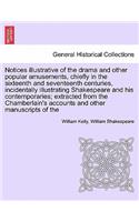 Notices Illustrative of the Drama and Other Popular Amusements, Chiefly in the Sixteenth and Seventeenth Centuries, Incidentally Illustrating Shakespeare and His Contemporaries; Extracted from the Chamberlain's Accounts and Other Manuscripts of the