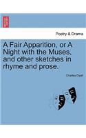 A Fair Apparition, or a Night with the Muses, and Other Sketches in Rhyme and Prose.: (English)