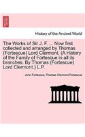 Works of Sir J. F. ... Now first collected and arranged by Thomas (Fortescue) Lord Clermont. (A History of the Family of Fortescue in all its branches. By Thomas (Fortescue) Lord Clermont.) L.P. VOL. II