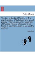 The Lay of the Last Minstrel ... the Eighth Edition. with Ballads and Lyrical Pieces. (There Is Added an Appendix of Poetical Pieces, Which Are to Be