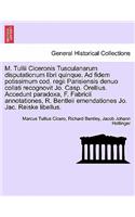 M. Tullii Ciceronis Tusculanarum Disputationum Libri Quinque. Ad Fidem Potissimum Cod. Regii Parisiensis Denuo Collati Recognovit Jo. Casp. Orellius. Accedunt Paradoxa, F. Fabricii Annotationes, R. Bentleii Emendationes Jo. Jac. Reiske Libellus.