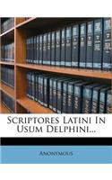 Scriptores Latini in Usum Delphini...