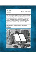 Elements of Roman Law Summarized. a Concise Digest of the Matter Contained in the Institutes of Gaius and Justinian. with Copious References Arranged in Parallel Columns Also Chronological and Analytical Tables, Lists of Laws, Etc., Etc....