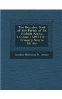Register Book of the Parish of St. Nichols Acons, London: 1539-1812