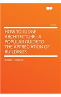 How to Judge Architecture: A Popular Guide to the Appreciation of Buildings
