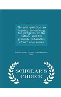 The Coal Question; An Inquiry Concerning the Progress of the Nation, and the Probable Exhaustion of Our Coal-Mines - Scholar's Choice Edition