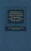 Publications de La Section Historique de L'Institut Grand-Ducal de Luxembourg, Volume 52... - Primary Source Edition