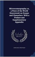 Microcosmography; or, a Piece of the World Discovered; on Essays and Characters. With a Preface and Supplementary Appendix