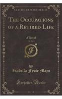 The Occupations of a Retired Life, Vol. 2 of 3: A Novel (Classic Reprint)