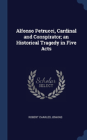 ALFONSO PETRUCCI, CARDINAL AND CONSPIRAT