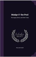 Madge O' the Pool: The Gypsy Christ, and Other Tales