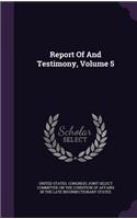 Report of and Testimony, Volume 5