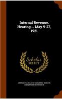 Internal Revenue. Hearing ... May 9-27, 1921