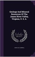 Geology And Mineral Resources Of The James River Valley, Virginia, U. S. A.