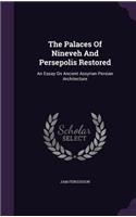 The Palaces Of Nineveh And Persepolis Restored: An Essay On Ancient Assyrian Persian Architecture