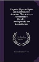 Eugenio Rignano Upon the Inheritance of Acquired Characters; a Hypothesis of Heredity, Development, and Assimilation;: (English)