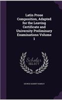 Latin Prose Composition, Adapted for the Leaving Certificate and University Preliminary Examinations Volume 1