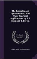Indicator and Dynamometer, With Their Practical Applications, by T.J. Mair and T. Brown