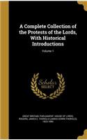 A Complete Collection of the Protests of the Lords, with Historical Introductions; Volume 1