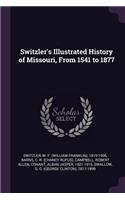 Switzler's Illustrated History of Missouri, From 1541 to 1877