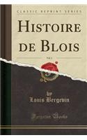 Histoire de Blois, Vol. 1 (Classic Reprint)