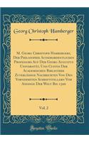 M. Georg Christoph Hambergers, Der Philosophie Ausserordentlichen Professors Auf Der Georg Augustus Universität, Und Custos Der Academischen Bibliothek Zuverlässige Nachrichten Von Den Vornehmsten Schriftstellern Vom Anfange Der Welt Bis 1500, Vol.