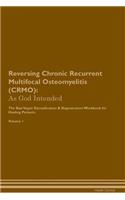 Reversing Chronic Recurrent Multifocal Osteomyelitis (CRMO): As God Intended The Raw Vegan Plant-Based Detoxification & Regeneration Workbook for Healing Patients. Volume 1