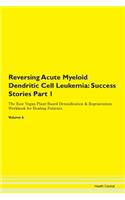 Reversing Acute Myeloid Dendritic Cell Leukemia: Success Stories Part 1 The Raw Vegan Plant-Based Detoxification & Regeneration Workbook for Healing Patients. Volume 6