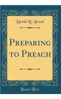 Preparing to Preach (Classic Reprint)